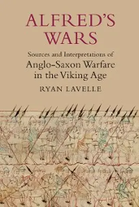 Lavelle |  Alfred's Wars: Sources and Interpretations of Anglo-Saxon Warfare in the Viking Age | eBook | Sack Fachmedien