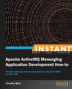 A. Bish |  Instant Apache ActiveMQ Messaging Application Development How-to | eBook | Sack Fachmedien