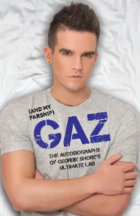 Beadle |  Gaz (And my Parsnip) - The Autobiography of Geordie Shore's Ultimate Lad | eBook | Sack Fachmedien