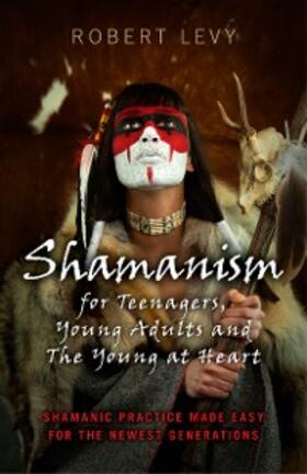 Levy |  Shamanism for Teenagers, Young Adults and The Young At Heart | eBook | Sack Fachmedien