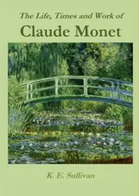 Sullivan |  The Life, Times and Work of Claude Monet | eBook | Sack Fachmedien