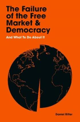 Ritter |  The Failure of the Free Market and Democracy | eBook | Sack Fachmedien