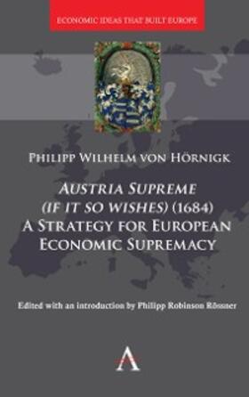 Roessner / Hörnigk | Austria Supreme (if it so Wishes) (1684): 'A Strategy for European Economic Supremacy’ | E-Book | sack.de