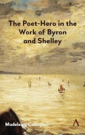 Callaghan |  The Poet-Hero in the Work of Byron and Shelley | eBook | Sack Fachmedien