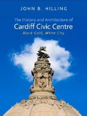 Hilling |  The History and Architecture of Cardiff Civic Centre | eBook | Sack Fachmedien