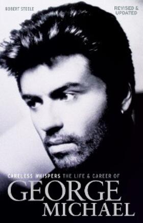 Steele |  Careless Whispers: The Life & Career of George Michael | eBook | Sack Fachmedien