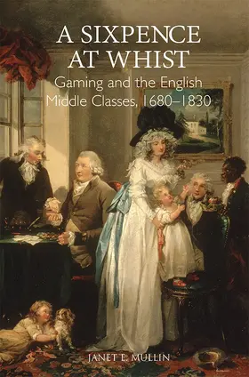 Mullin |  A Sixpence at Whist: Gaming and the English Middle Classes, 1680-1830 | Buch |  Sack Fachmedien