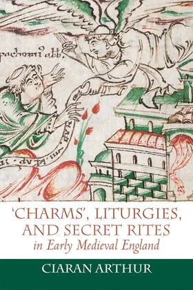 Arthur |  'Charms', Liturgies, and Secret Rites in Early Medieval England | Buch |  Sack Fachmedien