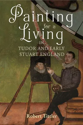 Tittler |  Painting for a Living in Tudor and Early Stuart England | Buch |  Sack Fachmedien
