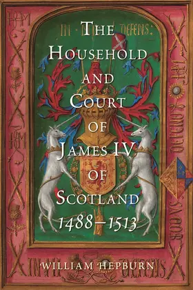 Hepburn | The Household and Court of James IV of Scotland, 1488-1513 | Buch | 978-1-78327-690-5 | sack.de