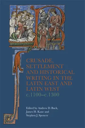 Buck / Kane / Spencer |  Crusade, Settlement and Historical Writing in the Latin East and Latin West, C. 1100-C.1300 | Buch |  Sack Fachmedien
