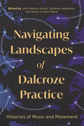 Habron-James / Laakkonen / Odom |  Navigating Landscapes of Dalcroze Practice | Buch |  Sack Fachmedien