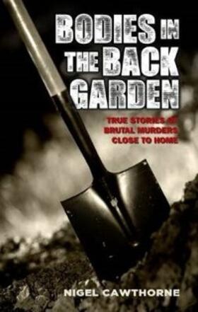 Cawthorne |  Bodies in the Back Garden - True Stories of Brutal Murders Close to Home | eBook | Sack Fachmedien
