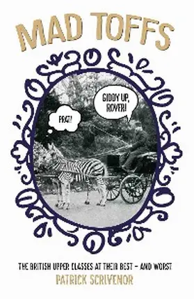 Scrivenor |  Mad Toffs - The British Upper Classes at Their Best and Worst | eBook | Sack Fachmedien