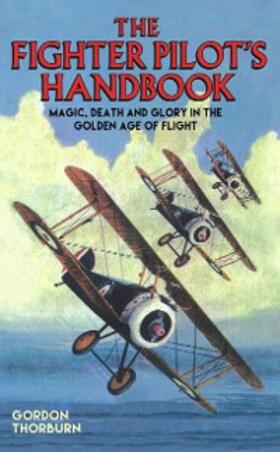 Thorburn |  Fighter Pilot's Handbook - Magic, Death and Glory in the Golden Age of Flight | eBook | Sack Fachmedien