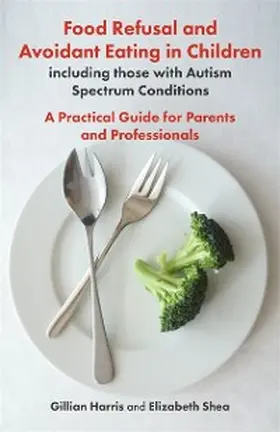 Harris / Shea |  Food Refusal and Avoidant Eating in Children, including those with Autism Spectrum Conditions | eBook | Sack Fachmedien