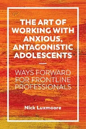 Luxmoore |  The Art of Working with Anxious, Antagonistic Adolescents | eBook | Sack Fachmedien