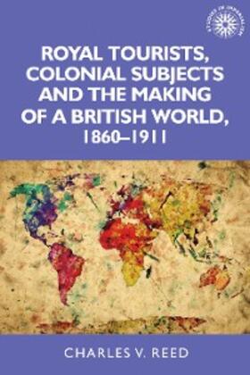 Reed |  Royal tourists, colonial subjects and the making of a British world, 1860–1911 | eBook | Sack Fachmedien