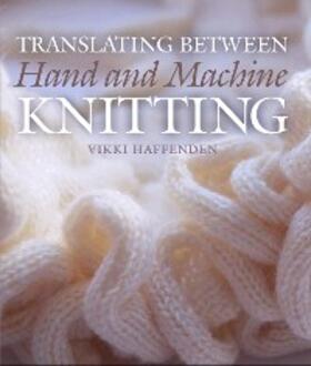 Haffenden |  Translating Between Hand and Machine Knitting | eBook | Sack Fachmedien