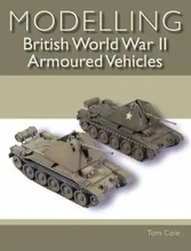 Cole |  Modelling British World War II Armoured Vehicles | eBook | Sack Fachmedien