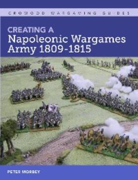 Morbey |  Creating A Napoleonic Wargames Army 1809-1815 | eBook | Sack Fachmedien