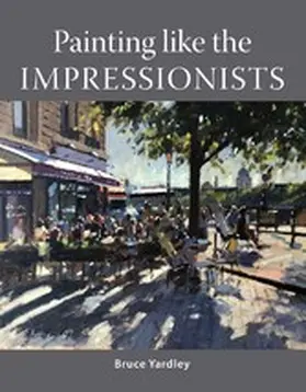 Yardley |  Painting Like the Impressionists | eBook | Sack Fachmedien
