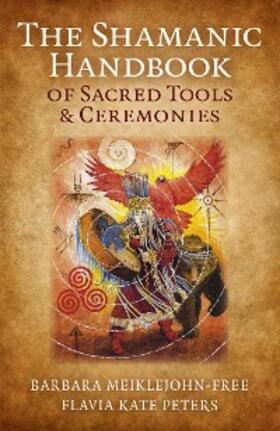 Meiklejohn-Free / Peters |  The Shamanic Handbook of Sacred Tools and Ceremonies | eBook | Sack Fachmedien