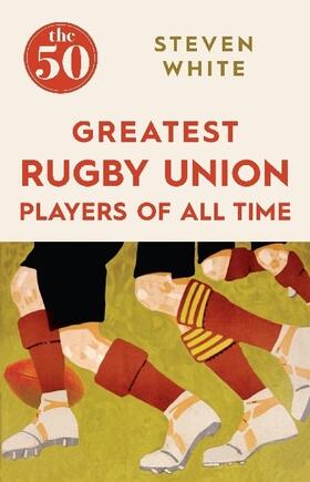 White |  The 50 Greatest Rugby Union Players of All Time | Buch |  Sack Fachmedien