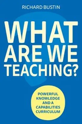 Bustin |  What are we Teaching? Powerful knowledge and a capabilities curriculum | eBook | Sack Fachmedien