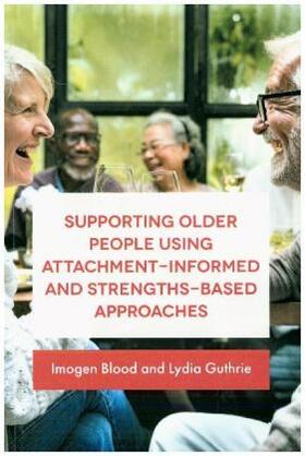 Fransham / Guthrie / Blood |  Supporting Older People Using Attachment-Informed and Strengths-Based Approaches | Buch |  Sack Fachmedien