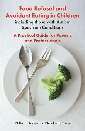 Harris / Shea |  Food Refusal and Avoidant Eating in Children, including those with Autism Spectrum Conditions | Buch |  Sack Fachmedien