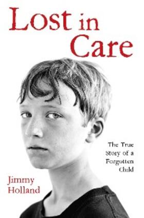 Holland |  Lost in Care - The True Story of a Forgotten Child | eBook | Sack Fachmedien