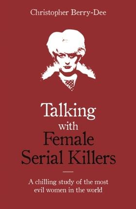 Berry-Dee | Talking with Female Serial Killers - A chilling study of the most evil women in the world | Buch | sack.de