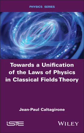Caltagirone |  Towards a Unification of the Laws of Physics in Classical Fields Theory | Buch |  Sack Fachmedien