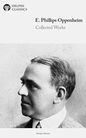 Classics |  Delphi Collected Works of E. Phillips Oppenheim (Illustrated) | eBook | Sack Fachmedien