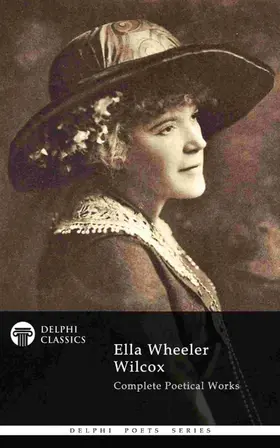 Wheeler Wilcox |  Complete Poetical Works of Ella Wheeler Wilcox (Delphi Classics) | eBook | Sack Fachmedien