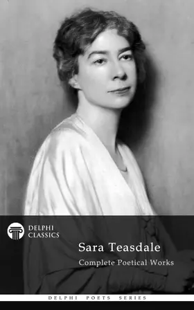 Teasdale |  Delphi Complete Poetical Works of Sara Teasdale (Illustrated) | eBook | Sack Fachmedien