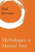 Bowman |  Mythologies of Martial Arts | eBook | Sack Fachmedien
