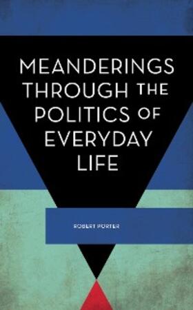 Porter |  Meanderings Through the Politics of Everyday Life | eBook | Sack Fachmedien
