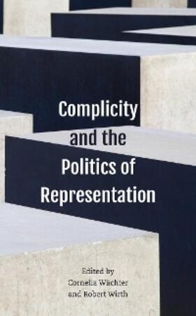 Wächter / Wirth |  Complicity and the Politics of Representation | eBook | Sack Fachmedien