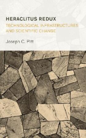Pitt |  Heraclitus Redux: Technological Infrastructures and Scientific Change | eBook | Sack Fachmedien