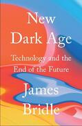 Bridle |  New Dark Age: Technology and the End of the Future | Buch |  Sack Fachmedien