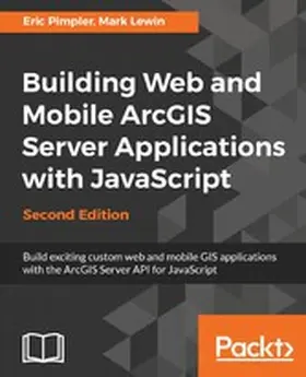 Pimpler / Lewin |  Building Web and Mobile ArcGIS Server Applications with JavaScript - Second Edition | eBook | Sack Fachmedien