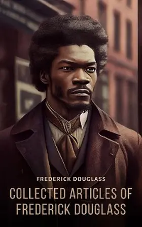 Douglass |  Collected Articles of Frederick Douglass | eBook | Sack Fachmedien