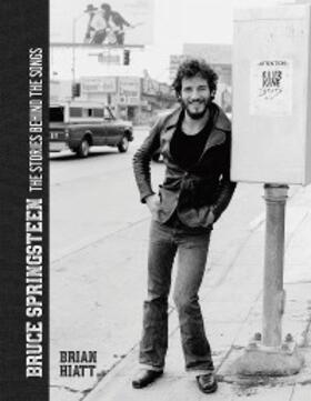 Hiatt |  Bruce Springsteen - The Stories Behind the Songs | eBook | Sack Fachmedien