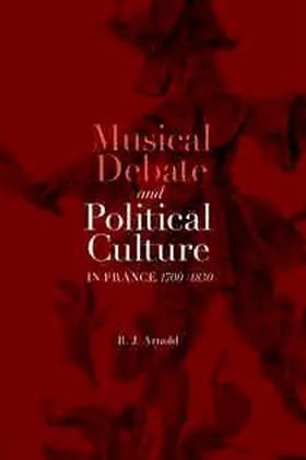 Arnold |  Musical Debate and Political Culture in France, 1700-1830 | eBook | Sack Fachmedien