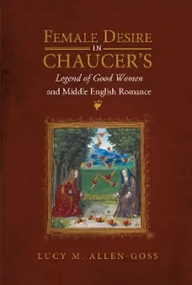 Allen-Goss |  Female Desire in Chaucer's Legend of Good Women and Middle English Romance | eBook | Sack Fachmedien