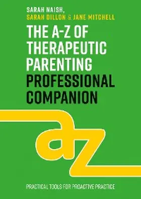 Naish / Dillon / Mitchell |  The A-Z of Therapeutic Parenting Professional Companion | eBook | Sack Fachmedien