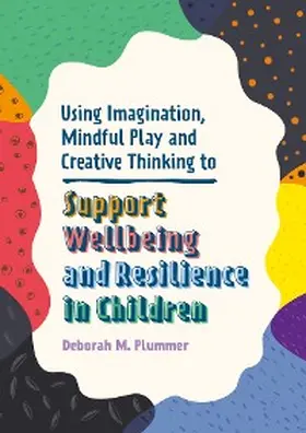 Plummer |  Using Imagination, Mindful Play and Creative Thinking to Support Wellbeing and Resilience in Children | eBook | Sack Fachmedien