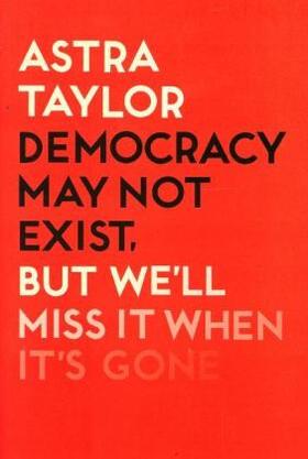 Taylor |  Democracy May Not Exist But We'll Miss it When It's Gone | Buch |  Sack Fachmedien